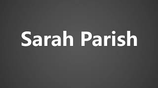 How To Pronounce Sarah Parish [upl. by Mehetabel]