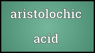 Aristolochic acid Meaning [upl. by Chaffinch515]