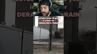 YOUTUBER FACES PRISON FOR DERAILING A TRAIN FOR VIEWS [upl. by Dilaw]