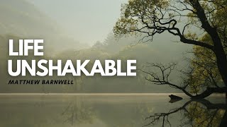 Life Unshakable  Matthew Barnwell [upl. by Htebizile]