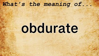 Obdurate Meaning  Definition of Obdurate [upl. by Zebulon77]