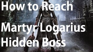 Bloodborne  How To Find Martyr Logarius Hidden Boss [upl. by Ulah704]