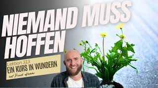 Lektion 313  Niemand muss hoffen  Ein Kurs in Wundern mit Frank Hamm [upl. by Vandyke]