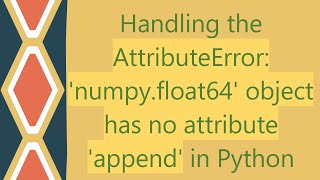 Handling the AttributeError numpyfloat64 object has no attribute append in Python [upl. by Eiro381]