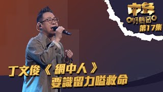 中年好聲音 丨第17集丨 丁文俊 《 網中人 》要識留力嗌救命丨丁文俊 丨 網中人 [upl. by Aistek]