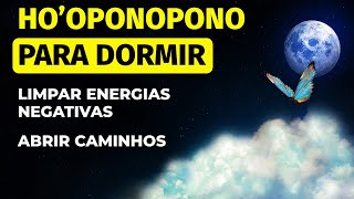 HOOPONOPONO PARA DORMIR LIMPAR ENERGIA NEGATIVA E ABRIR CAMINHOS [upl. by Enelloc592]