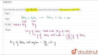 Calculate the amount of 50 H2SO4 required to decompose 25g calcium carbonate [upl. by Allerim]