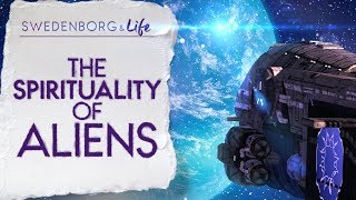 The Spirituality of Aliens  Swedenborg amp Life [upl. by Annerahs]