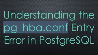 Understanding the pghbaconf Entry Error in PostgreSQL [upl. by Akkin437]