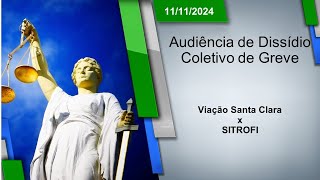 Audiência de Dissídio Coletivo de Greve  Viação Santa Clara x SITROFI 11112024  14h00 [upl. by Romo]