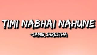 Samir Shrestha  Timi Nabhai Nahuney Lyrics [upl. by Ennayehc]