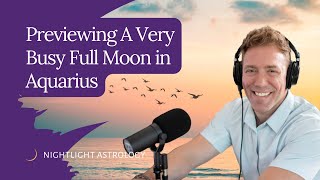 Previewing A Very Busy Full Moon in Aquarius [upl. by Hurwit]