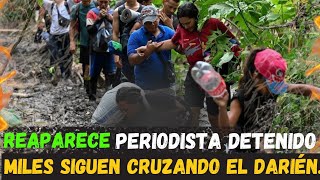 REAPARECE PERIODISTA DETENIDO MILES DE VENEZOLANOS SIGUEN CRUZANDO EL DARIEN [upl. by Nichy]