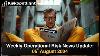 RiskSpotlight Weekly Operational Risk News Update 05th August 2024 [upl. by Hollander598]