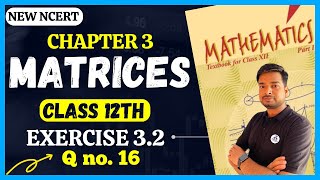 NCERT Class 12 Maths Chapter 3 Ex 32 Q16 NCERT Class 12 Maths Ch 3 Matrices  MATRICES CLASS 12 [upl. by Beore]