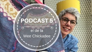 Podcast 5 – el de la Wee Chickadee [upl. by Ariad269]