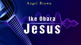 Angel Brown  Ike Obara Jesus  Nigerian Gospel Song [upl. by Vivia934]