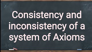 Consistency and inconsistency of a system of Axioms  Class 9  Chapter 5 [upl. by Micah]