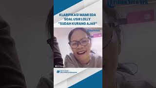 KLARIFIKASI Mami Eda soal Isu Usir Lolly dari Rumahnya Sudah Kurang Ajar [upl. by Edurtreg]