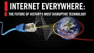 Internet Everywhere The Future of Historys Most Disruptive Technology [upl. by Tatianas301]