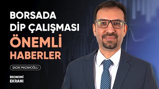 Borsada Dip Çalışması Önemli Haberler  Sadık Mazanoğlu  Ekonomi Ekranı [upl. by Searle]