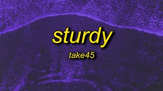 Take45  Sturdy Lyrics [upl. by Sherborne201]