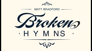 Broken Hymns  Matt Bradford [upl. by Ainnos]