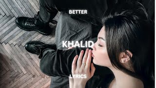 Khalid  Better Lyrics [upl. by Curson]