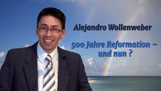 500 Jahre Reformation – und nun   Pastor Alejandro Wollenweber 11 03 2017 [upl. by Varhol]