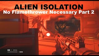 Alien Isolation No Flamethrower Necessary Part 2 [upl. by Aihsikal]