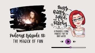 The Magick of Fun Busy Gritty Inked amp Witchy Podcast Episode 88 [upl. by Penelope]