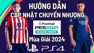 Hướng Dẫn Cập Nhật Chuyển Nhượng PES 21 Mới Nhất Mùa Hè 2024 Trên Máy PS4 [upl. by Erihppas]