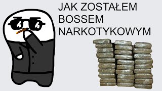 JAK ZOSTAŁEM BOSSEM NARKOTYKOWYM [upl. by Wilbur]