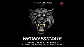 Wrong Estimate Official Video  Ishaan Versatile  New Punjabi Song 2024 [upl. by Adnohsad]