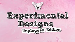 Experimental Designs Unplugged Edition [upl. by Bacon]