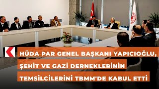 HÜDA PAR Genel Başkanı Yapıcıoğlu şehit ve gazi derneklerinin temsilcilerini TBMMde kabul etti [upl. by Stoll]