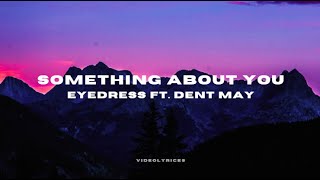 Something about you   EYEDRESS FT DENT MAY quotshe looks just like a dreamquot lyrics  VideoLyricES [upl. by Kimberli]