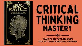 Critical Thinking Mastery Transform Your Mindset for Ultimate Personal Growth Audiobook [upl. by Shirlie]