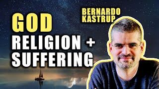 The Nature of Reality Bernardo Kastrup on God Suffering and Religion [upl. by Burkhart]