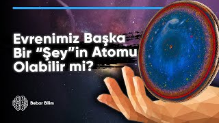 Evrenimiz Başka Bir Şeyin Atomu Olabilir mi [upl. by Omidyar779]