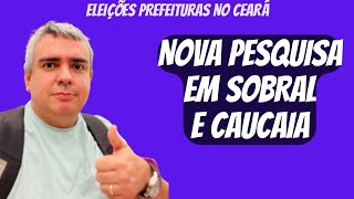 CAUCAIA e SOBRAL  CEARÁ NOVAS PESQUISAS ELEITORAIS [upl. by Nrehtac250]