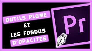 L’Outil plume et les types de fondus d’opacité dans Adobe Premiere Pro cc [upl. by Vasyuta]