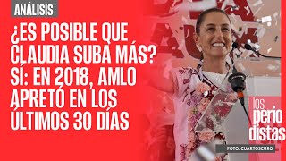 Análisis ¬ ¿Es posible que Claudia suba más Sí en 2018 AMLO apretó en los últimos 30 días [upl. by Dehsar]