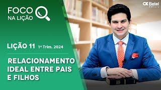 Foco na lição 11 Relacionamento ideal entre pais e filhos 1º tri 2024 [upl. by Aryamo]