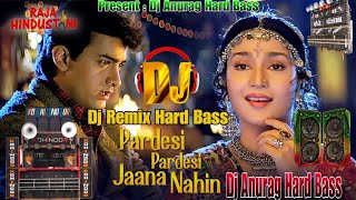 Pardesi Pardesi Jana Nahi Dj Song  Raja Hindustani Dj Song  Hindi Dj Remix Hard BassDj Anurag [upl. by Cele]