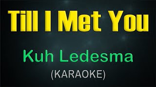 TILL I MET YOU  KARAOKE  Kuh Ledesma [upl. by Luciana]