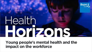 Bupa  Health Horizons  Young people’s mental health and the impact on the workforce [upl. by Messab]