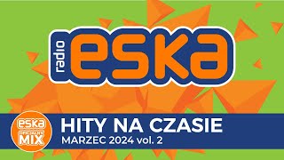 ESKA Hity na Czasie  Marzec 2024 vol 2– oficjalny mix Radia ESKA [upl. by Olotrab]