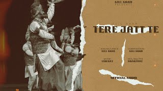 Tere Jatt Te Official Audio  Gill Saab  Vibeart  New Punjabi Songs 2024 [upl. by Vona]