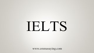 How To Say IELTS [upl. by Wall]